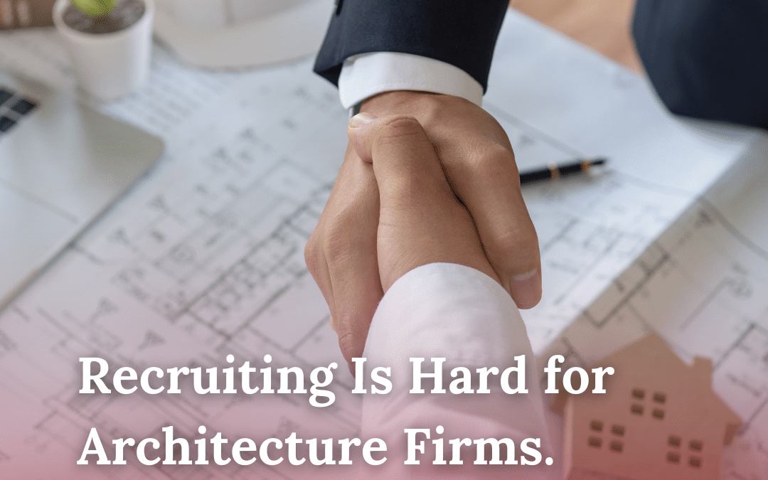 Recruiting Is Hard for Architecture Firms. How We Can Help!