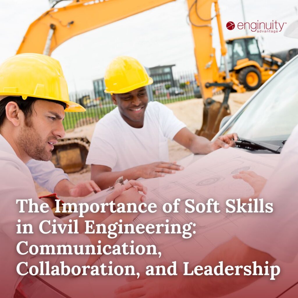 The Importance of Soft Skills in Civil Engineering Communication, Collaboration, and Leadership