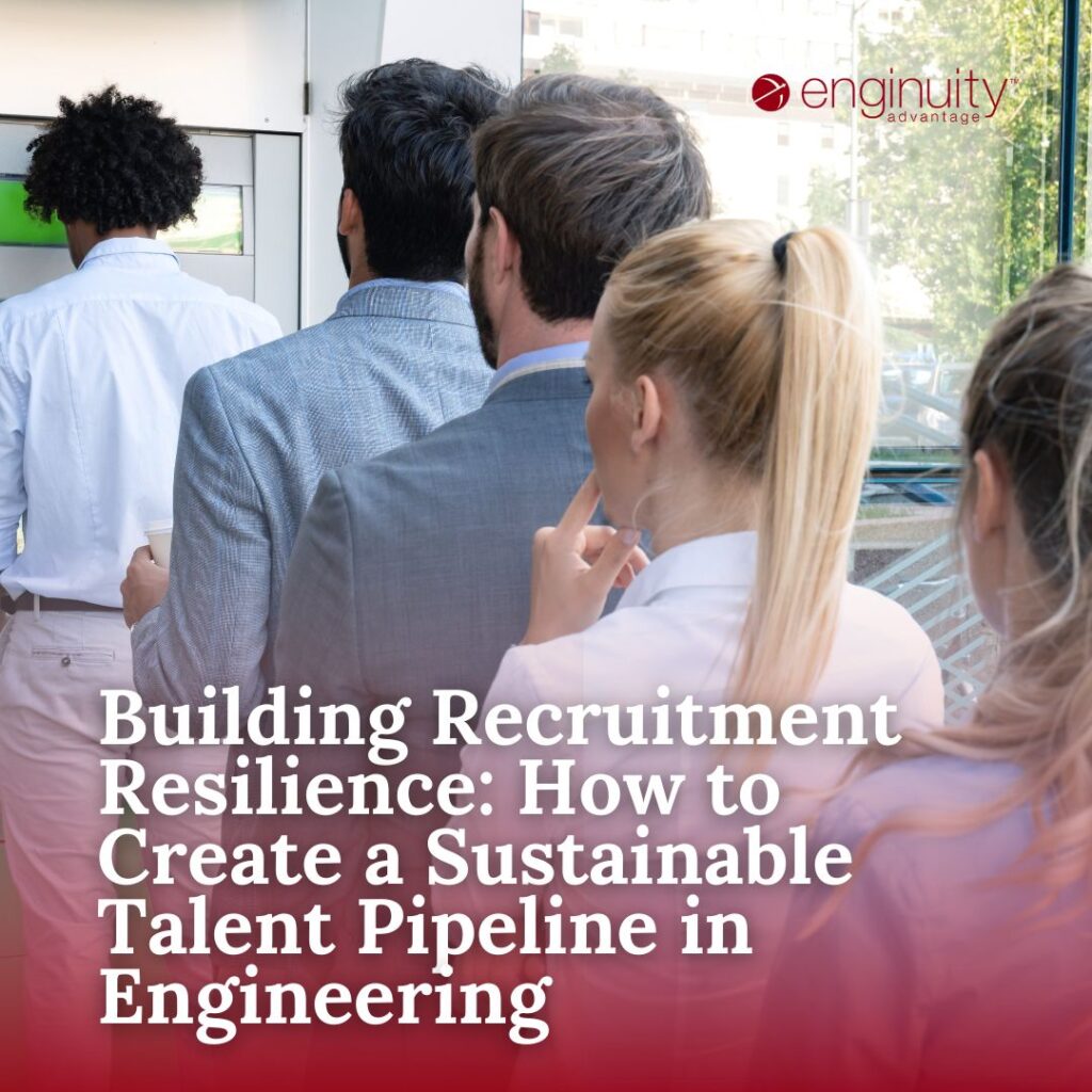 Building Recruitment Resilience How to Create a Sustainable Talent Pipeline in Engineering