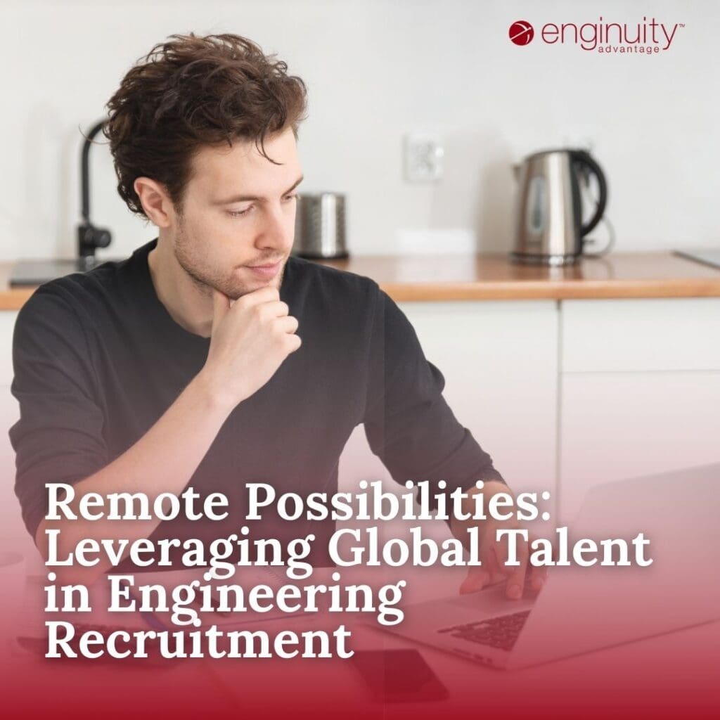 Remote Possibilities Leveraging Global Talent in Engineering Recruitment Remote Possibilities Leveraging Global Talent in Engineering Recruitment